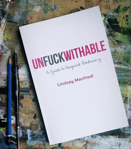 UNFUCKWITHABLE: A GUIDE TO INSPIRED BADASSERY (Signed Copy)